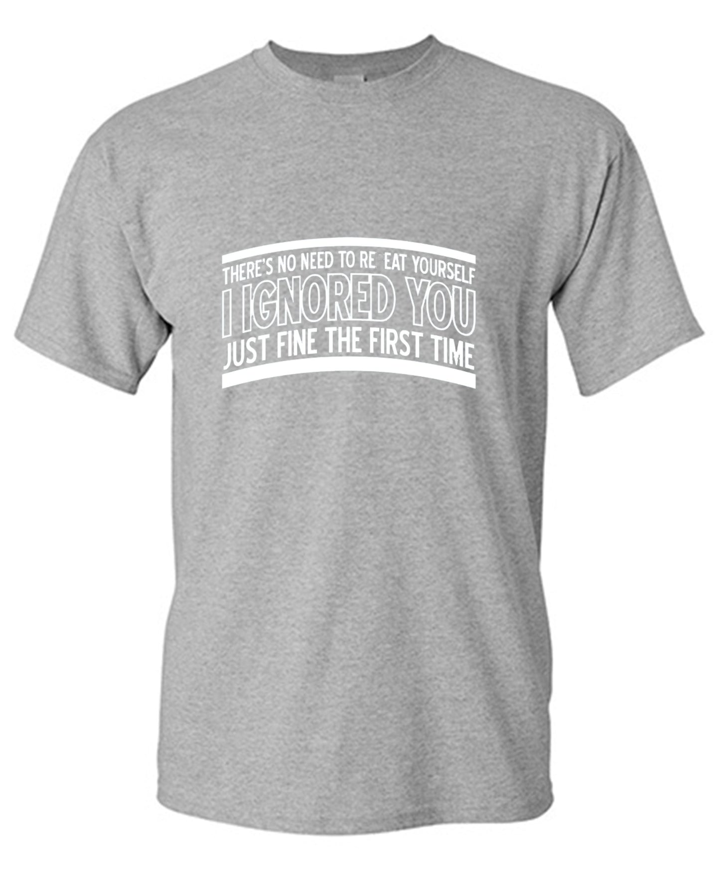 Funny T-Shirts design "There's No Need To Repeat Yourself. I Ignored You Just Fine The First Time"