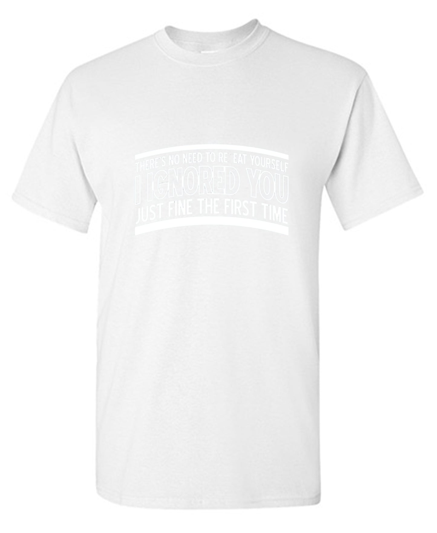 Funny T-Shirts design "There's No Need To Repeat Yourself. I Ignored You Just Fine The First Time"
