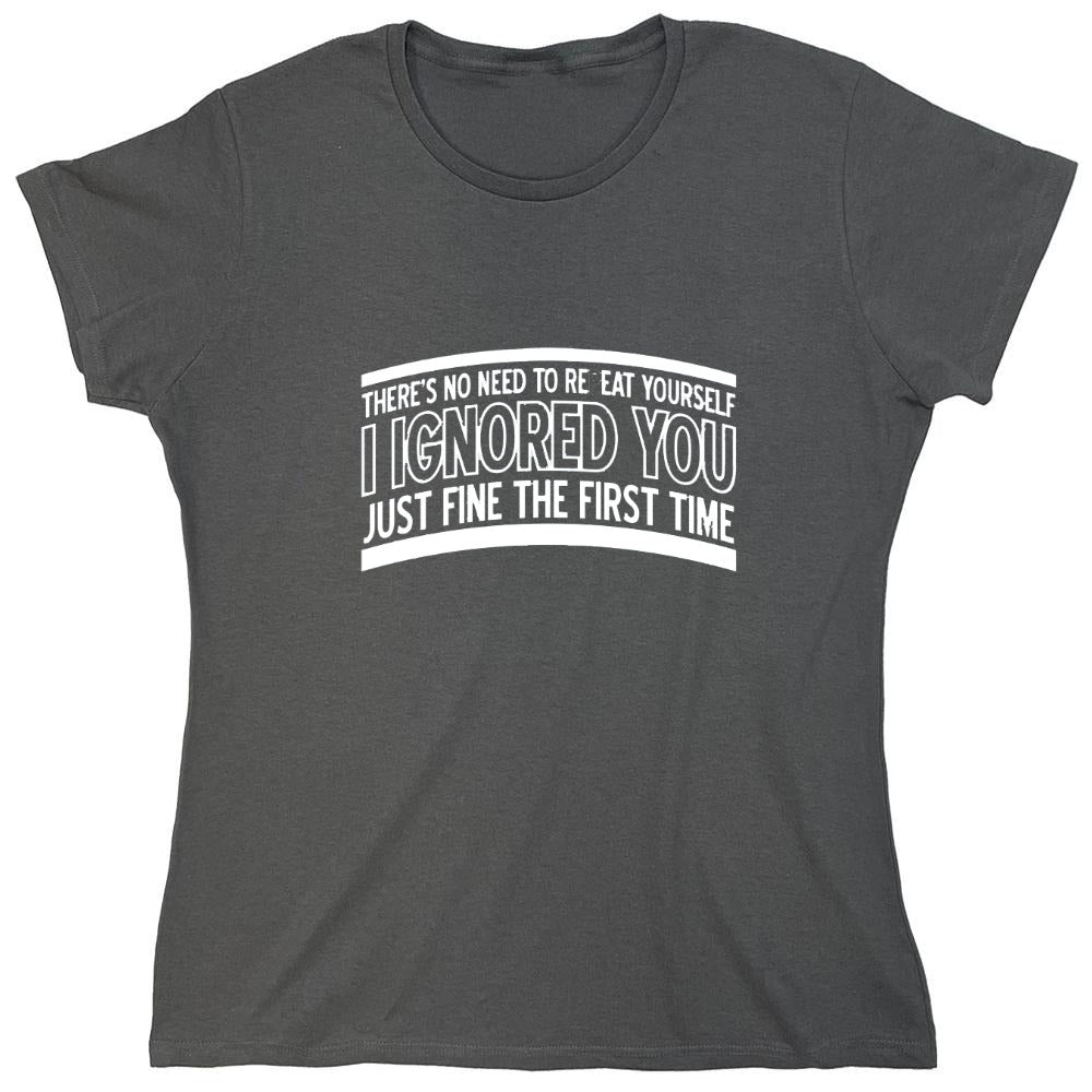 Funny T-Shirts design "There's No Need To Repeat Yourself. I Ignored You Just Fine The First Time - Womens"