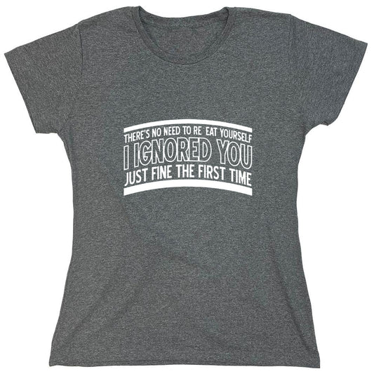 Funny T-Shirts design "There's No Need To Repeat Yourself. I Ignored You Just Fine The First Time - Womens"