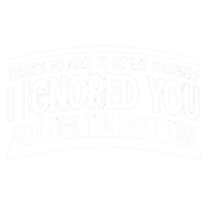 Funny T-Shirts design "There's No Need To Repeat Yourself. I Ignored You Just Fine The First Time"