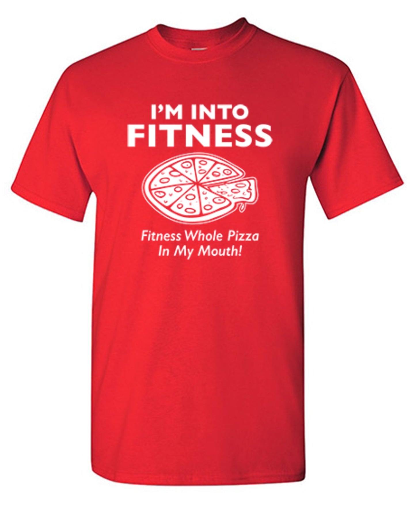 Funny T-Shirts design "I'm Into Fitness. Fitness Whole Pizza In My Mouth T-Shirt"