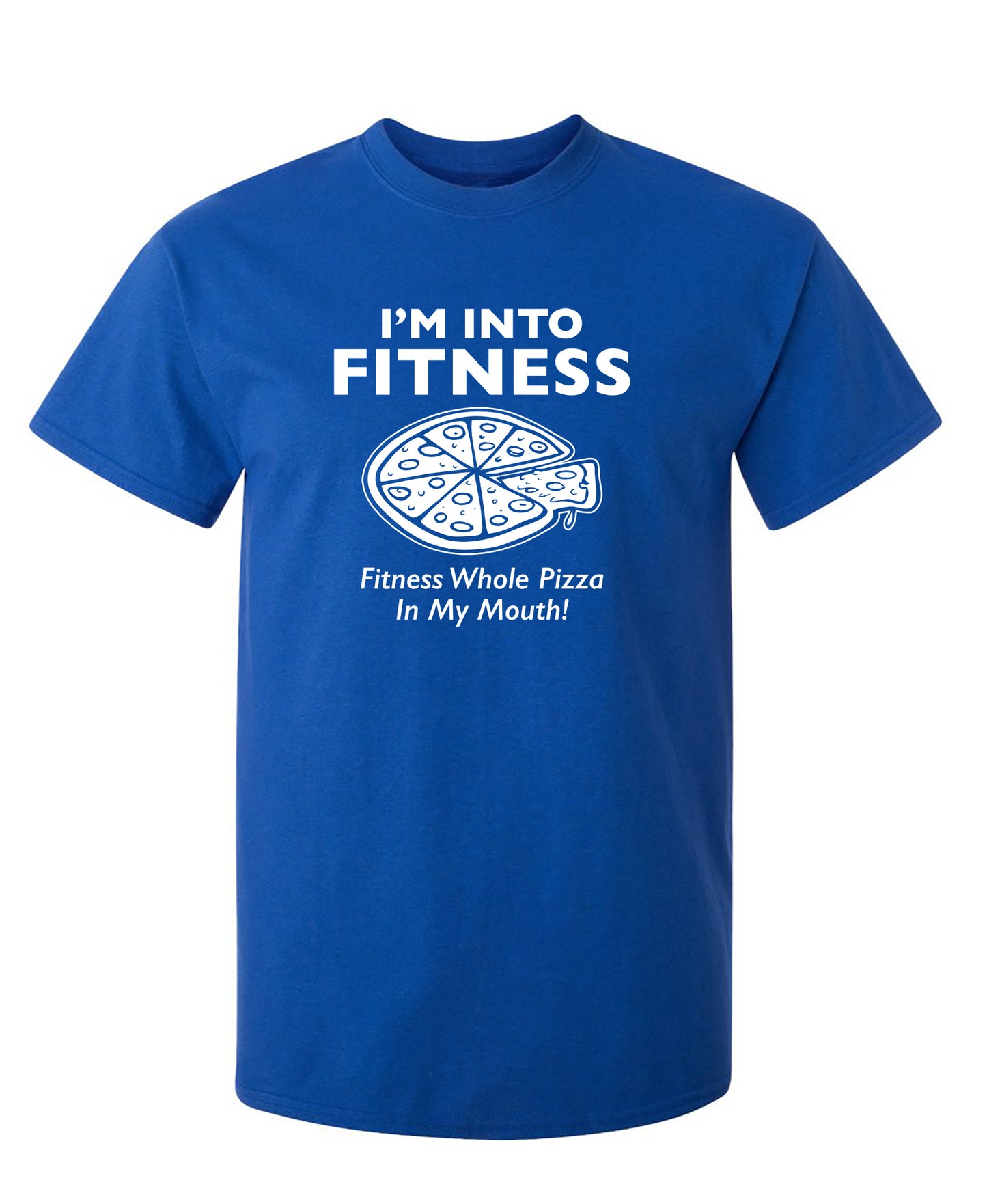 I'm Into Fitness. Fitness Whole Pizza In My Mouth T-Shirt