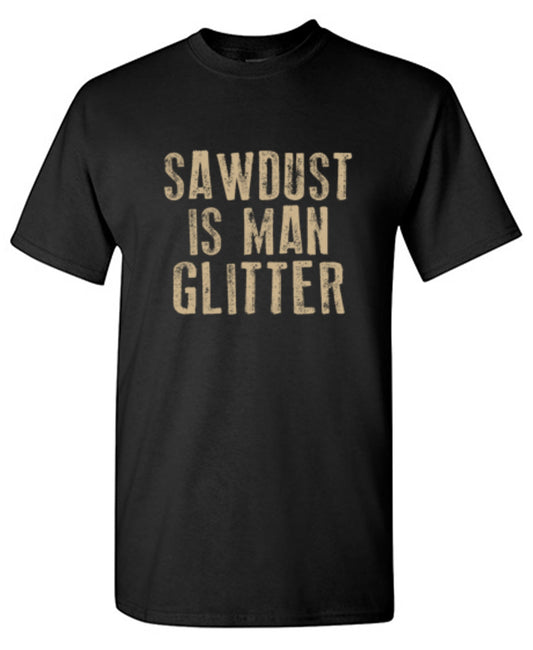Funny T-Shirts design "Sawdust is Man Glitter T-Shirt"