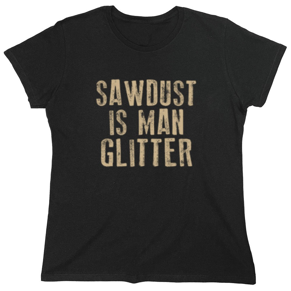 Funny T-Shirts design "Sawdust is Man Glitter T-Shirt - Womens"