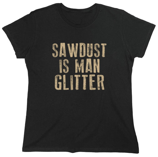 Funny T-Shirts design "Sawdust is Man Glitter T-Shirt - Womens"