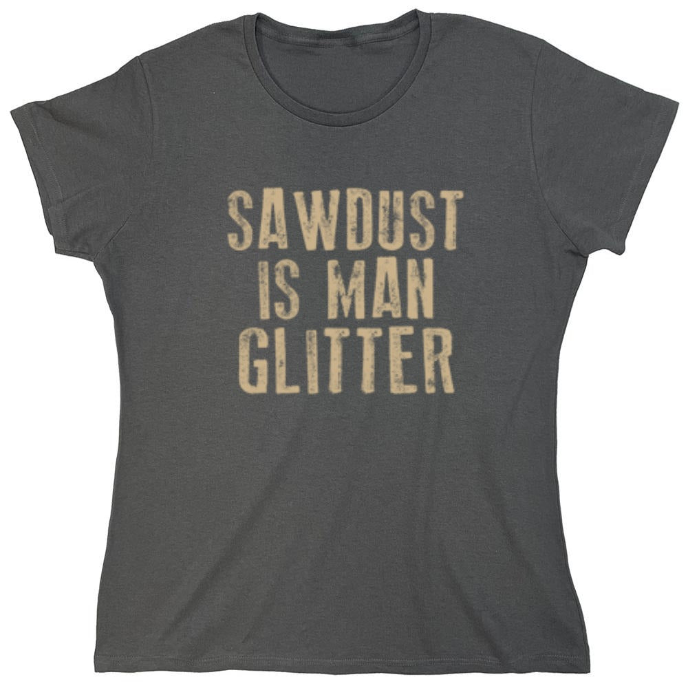 Funny T-Shirts design "Sawdust is Man Glitter T-Shirt - Womens"