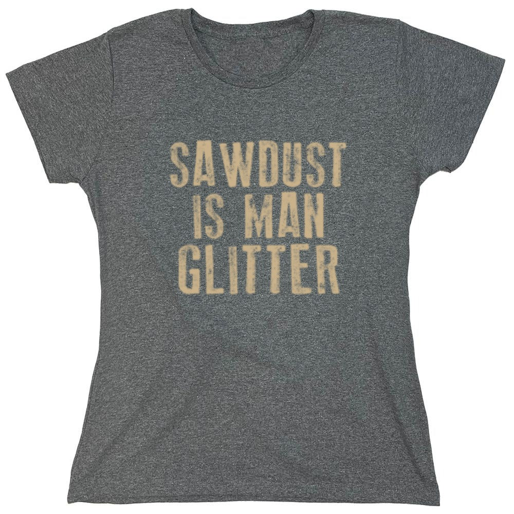 Funny T-Shirts design "Sawdust is Man Glitter T-Shirt - Womens"