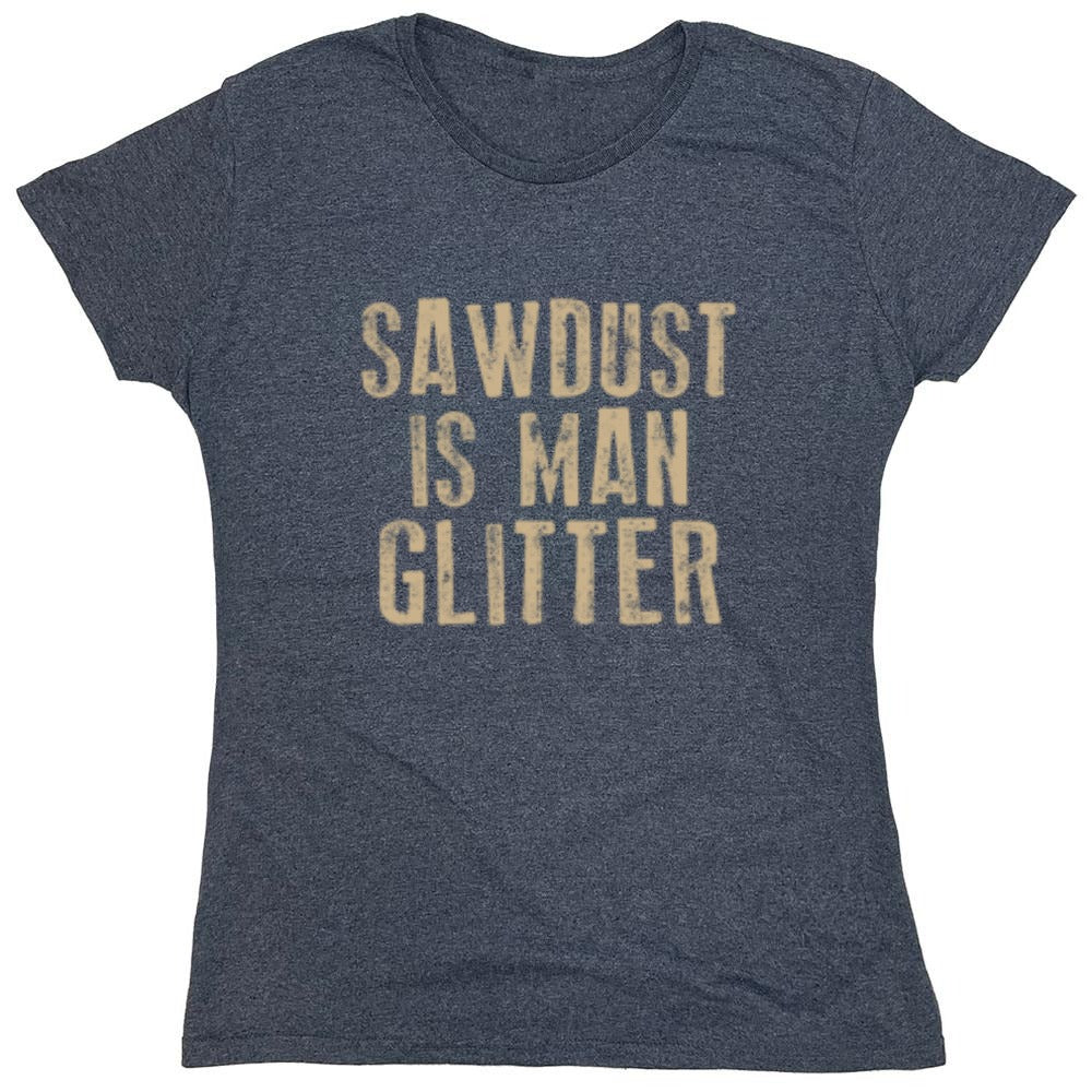 Funny T-Shirts design "Sawdust is Man Glitter T-Shirt - Womens"