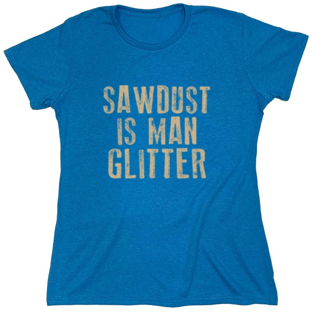 Funny T-Shirts design "Sawdust is Man Glitter T-Shirt - Womens"