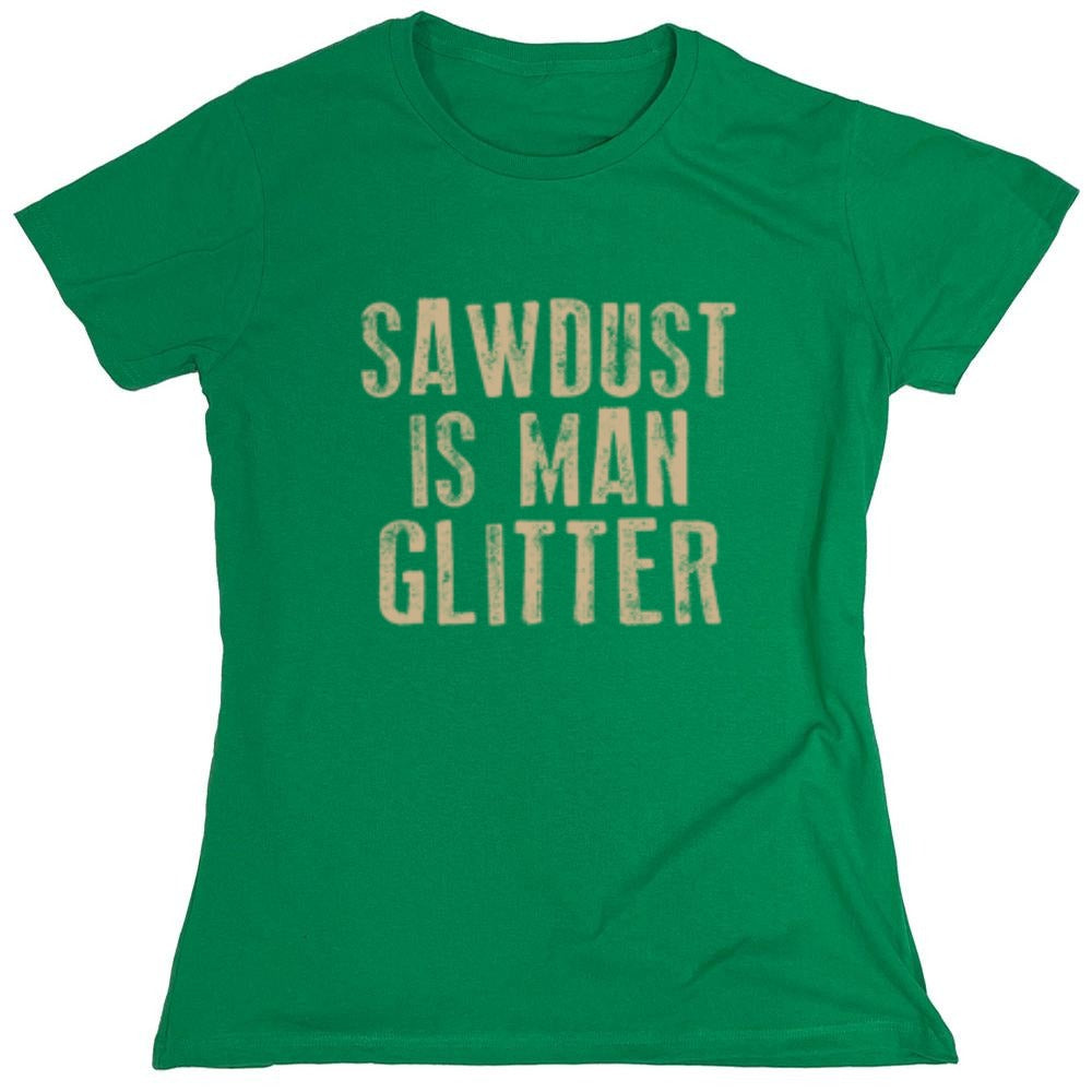 Funny T-Shirts design "Sawdust is Man Glitter T-Shirt - Womens"