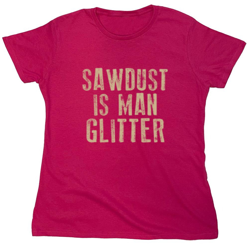 Funny T-Shirts design "Sawdust is Man Glitter T-Shirt - Womens"