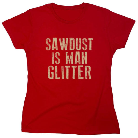 Funny T-Shirts design "Sawdust is Man Glitter T-Shirt - Womens"