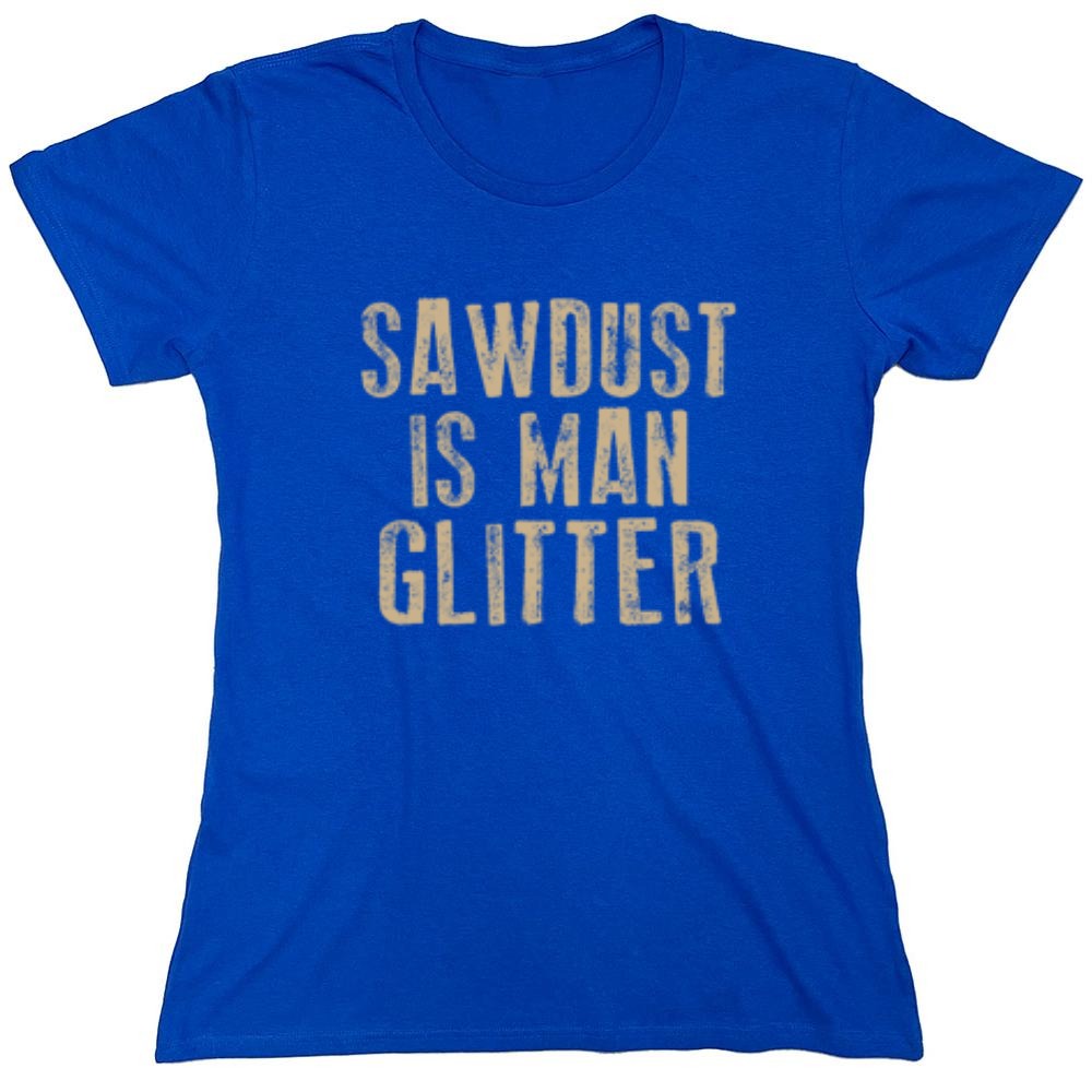 Funny T-Shirts design "Sawdust is Man Glitter T-Shirt - Womens"
