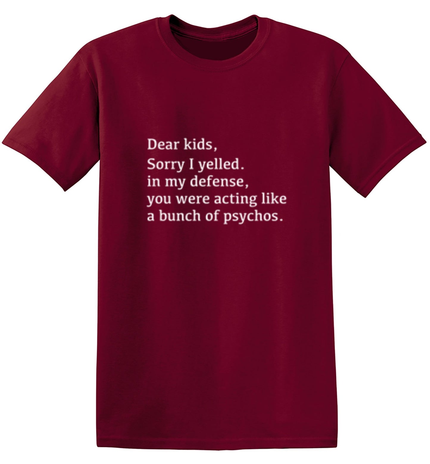 Funny T-Shirts design "Dear Kids, Sorry I Yelled. In My Defense, You Were Acting Like A Bunch Of Psychos T-Shirt"