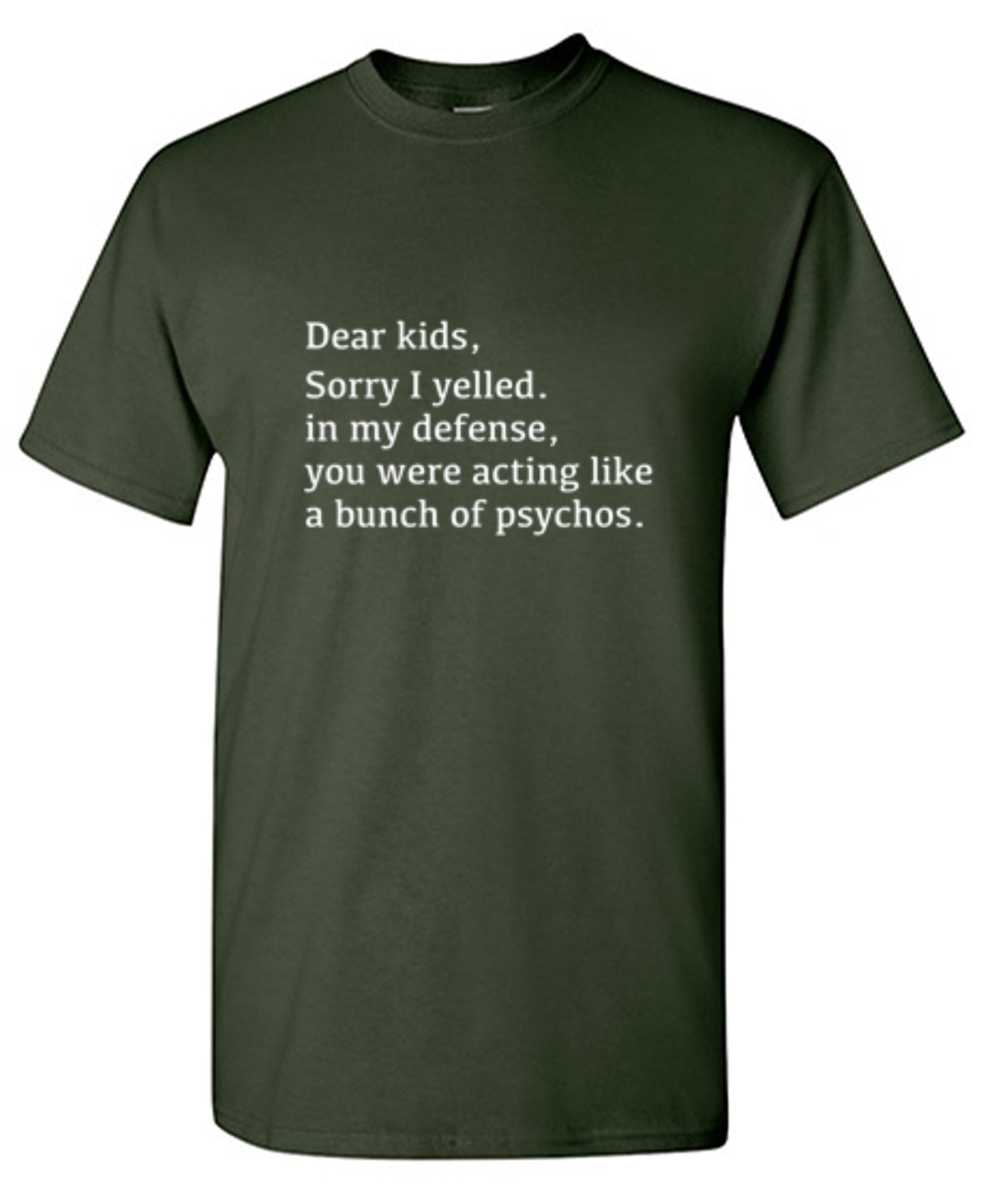Funny T-Shirts design "Dear Kids, Sorry I Yelled. In My Defense, You Were Acting Like A Bunch Of Psychos T-Shirt"