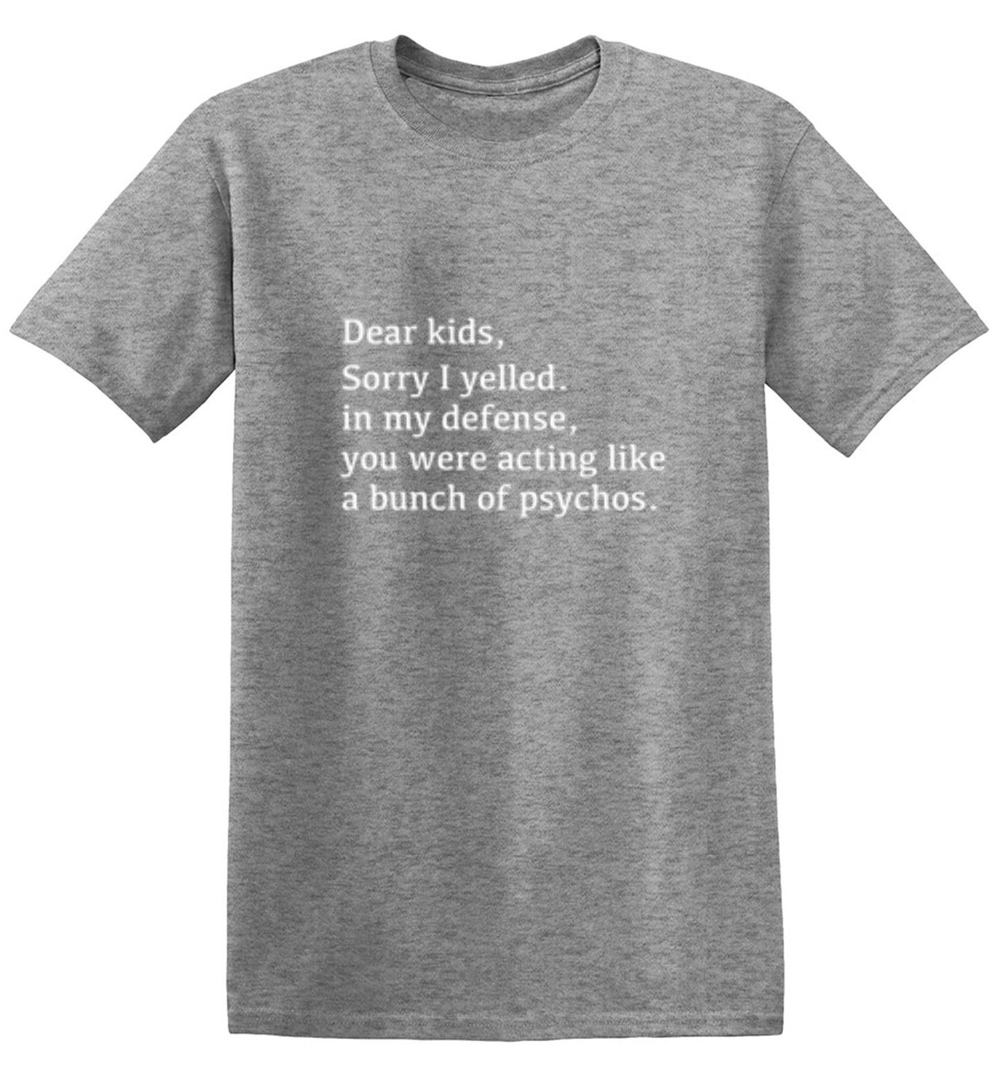 Funny T-Shirts design "Dear Kids, Sorry I Yelled. In My Defense, You Were Acting Like A Bunch Of Psychos T-Shirt"