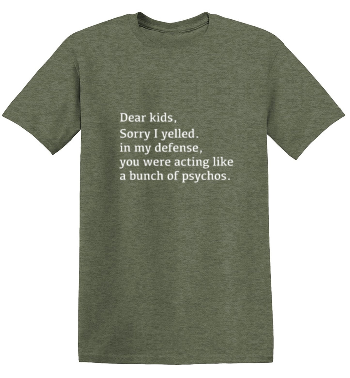 Funny T-Shirts design "Dear Kids, Sorry I Yelled. In My Defense, You Were Acting Like A Bunch Of Psychos T-Shirt"