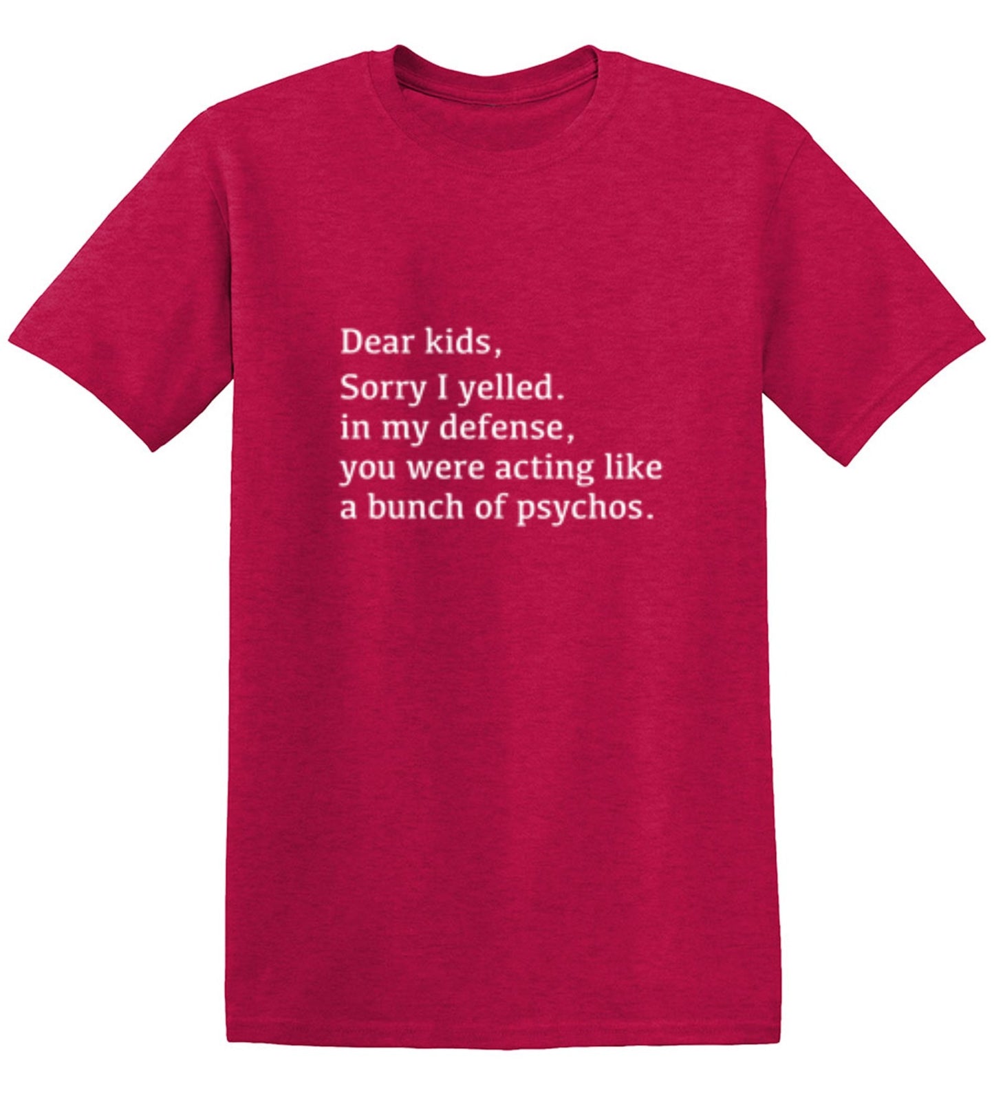 Funny T-Shirts design "Dear Kids, Sorry I Yelled. In My Defense, You Were Acting Like A Bunch Of Psychos T-Shirt"