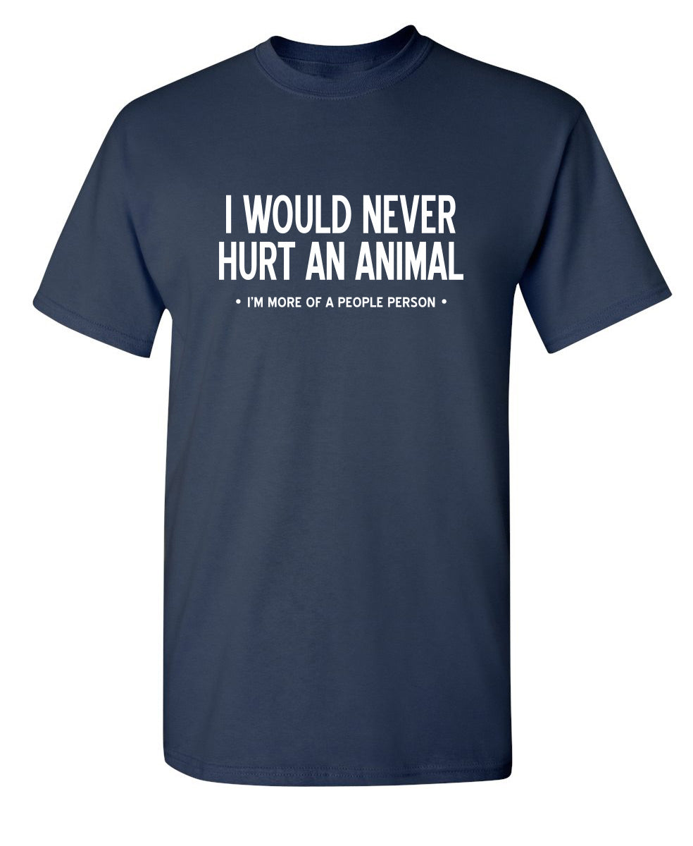 I Would Never Hurt An Animal, I'm More Of A People Person - Funny T Shirts & Graphic Tees