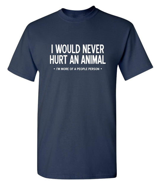 Funny T-Shirts design "I Would Never Hurt An Animal, I'm More Of A People Person"