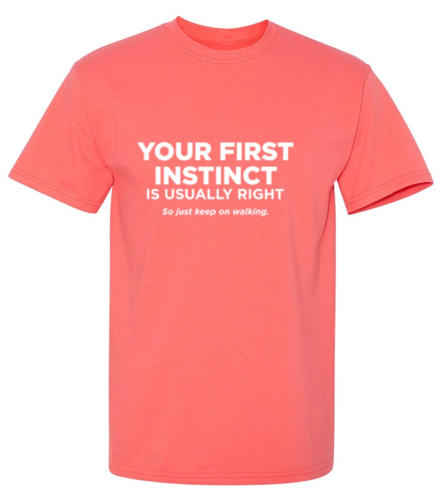 Funny T-Shirts design "Your First Instinct Is Usually Right, So Just Keep On Walking"