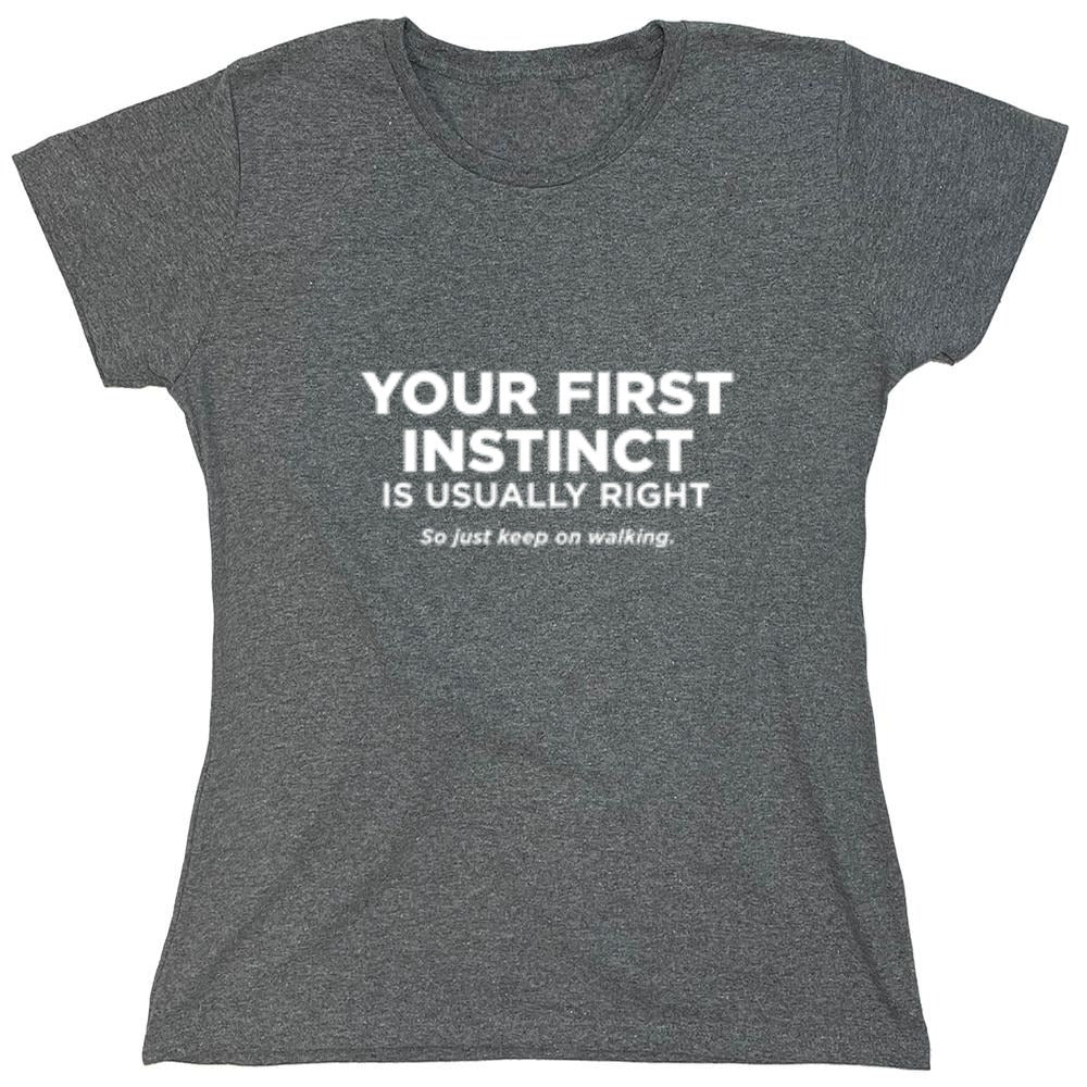 Funny T-Shirts design "Your First Instinct Is Usually Right, So Just Keep On Walking - Womens"