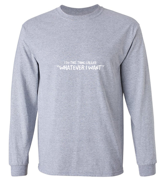 Funny T-Shirts design "I Do This Thing Called Whatever I Want - Long Sleeve"