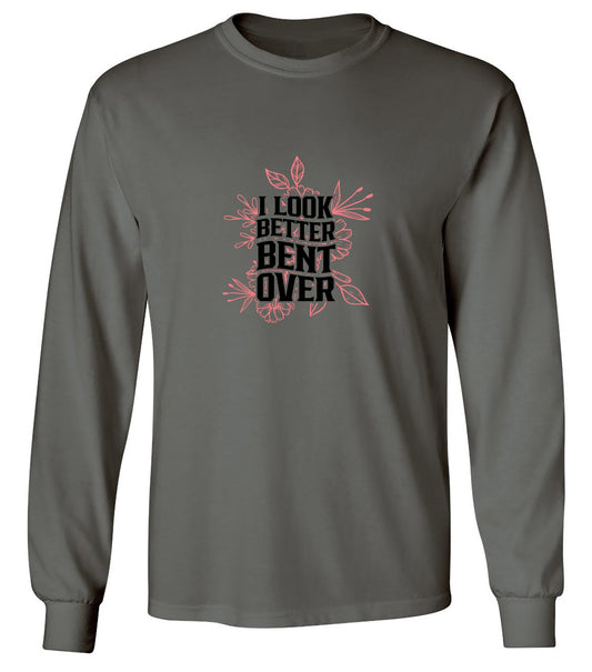Funny T-Shirts design "I look better Bent Over Shirt - Long Sleeve"