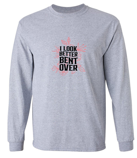 Funny T-Shirts design "I look better Bent Over Shirt - Long Sleeve"