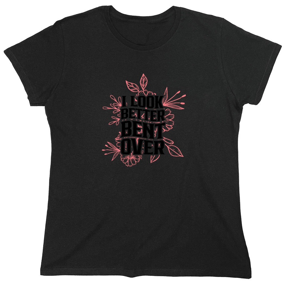 Funny T-Shirts design "I look better Bent Over Shirt - Womens"