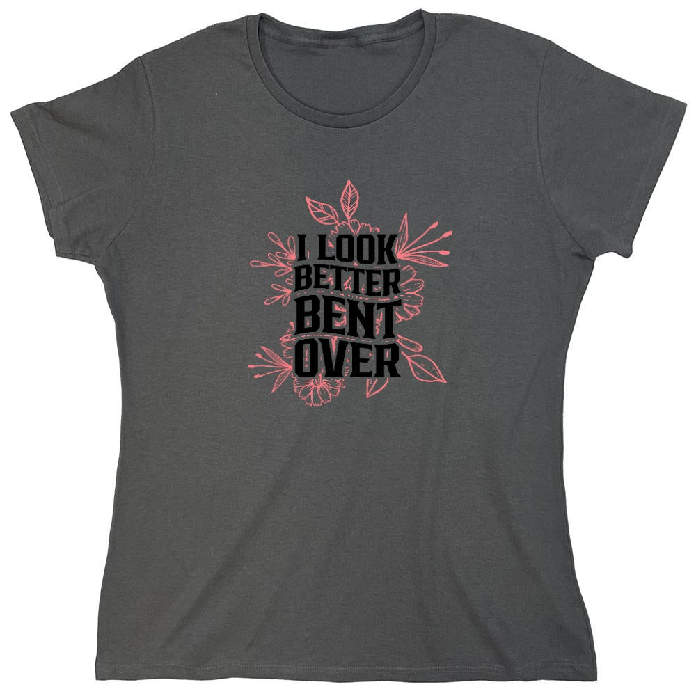 Funny T-Shirts design "I look better Bent Over Shirt - Womens"