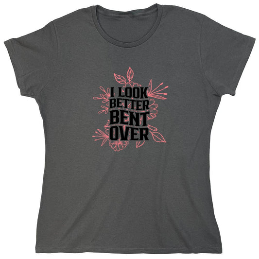 Funny T-Shirts design "I look better Bent Over Shirt - Womens"