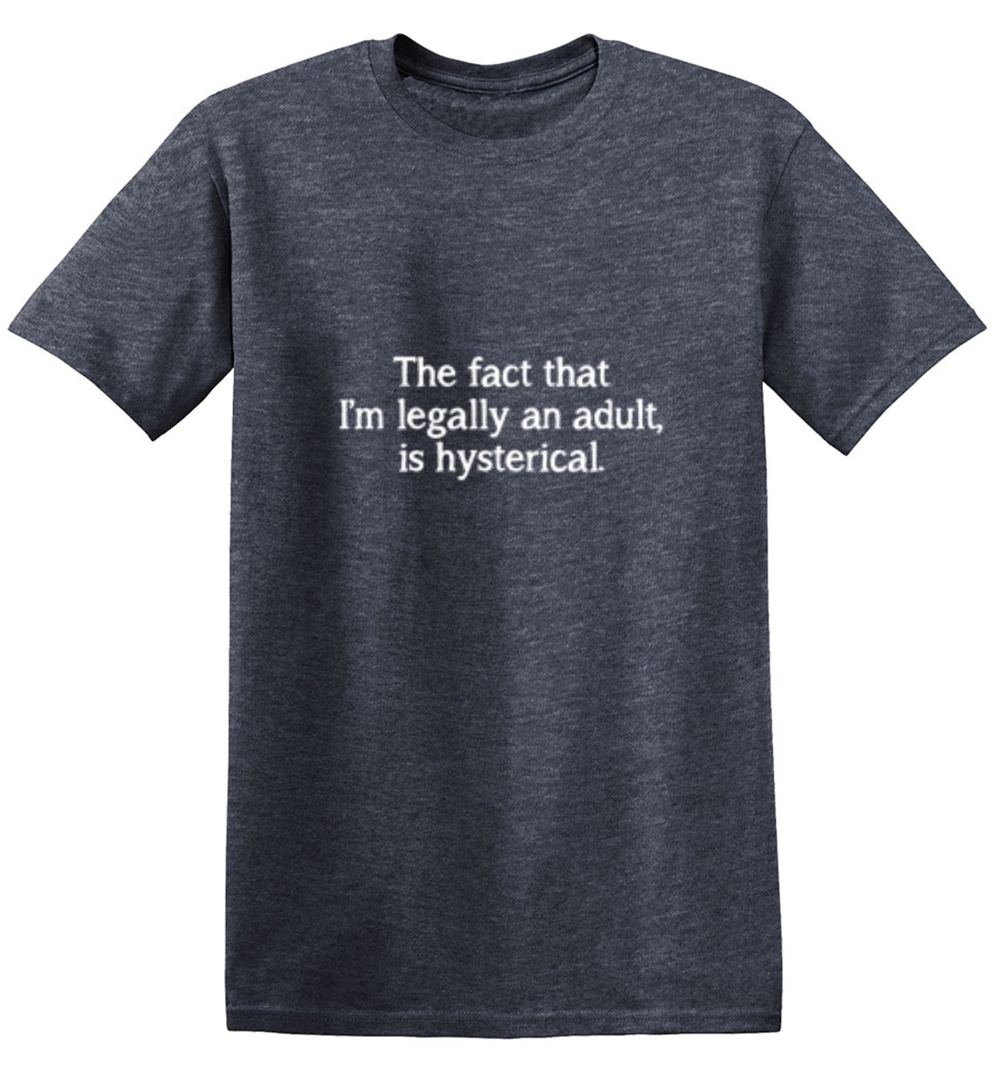 Funny T-Shirts design "The Fact That I'm Legally An Adult Is Hysterical"