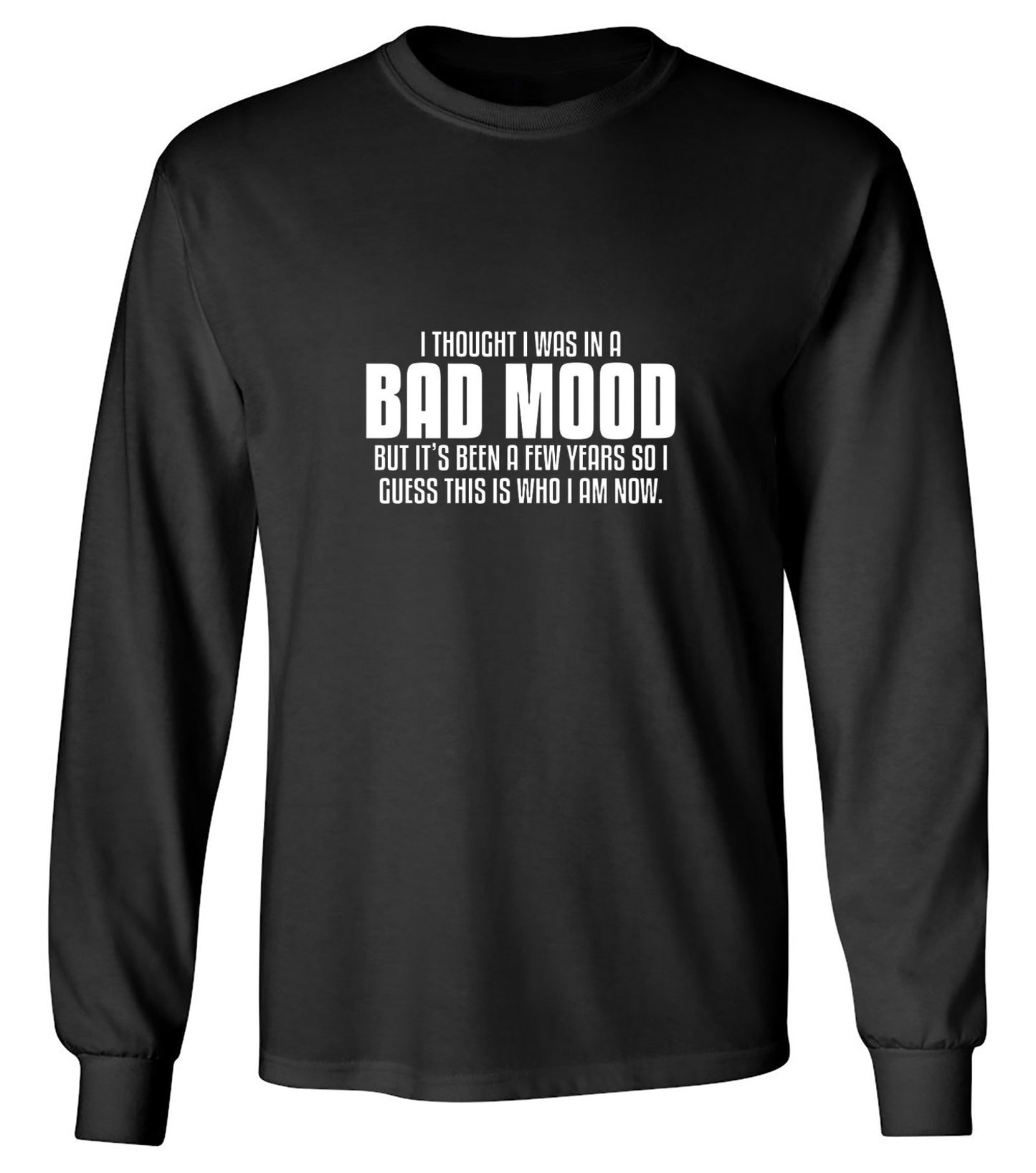 Funny T-Shirts design "Thought I Was In A Bad Mood But It's Been A Few Years I Guess This Is Who I Am Now"
