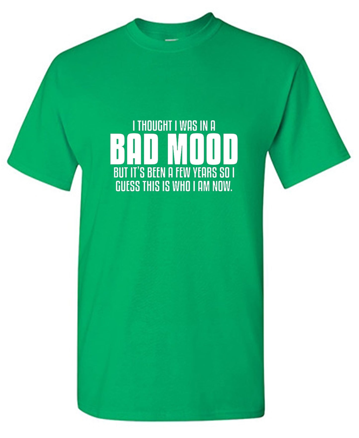 Funny T-Shirts design "Thought I Was In A Bad Mood But It's Been A Few Years I Guess This Is Who I Am Now"