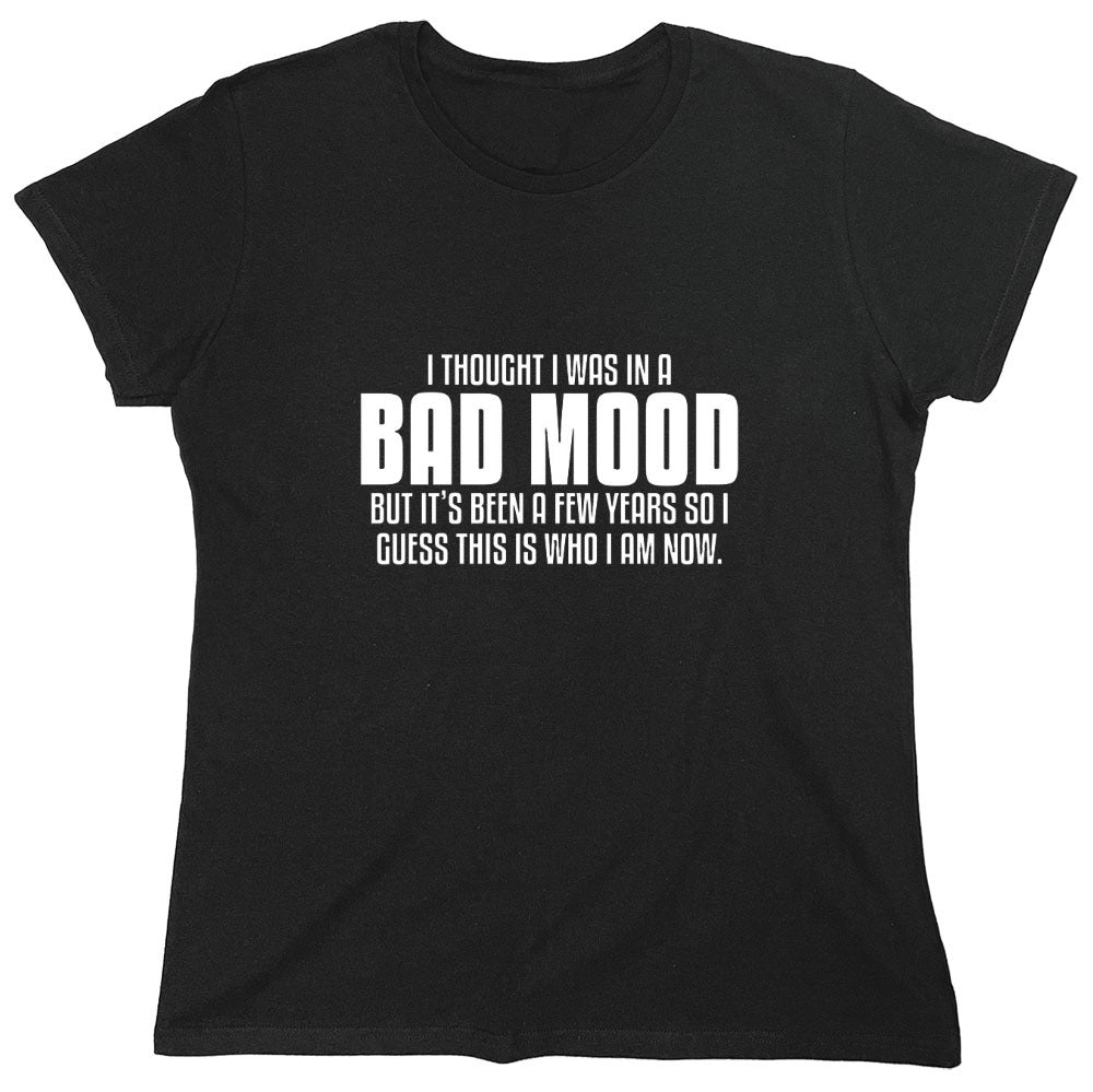 Funny T-Shirts design "Thought I Was In A Bad Mood But It's Been A Few Years I Guess This Is Who I Am Now"