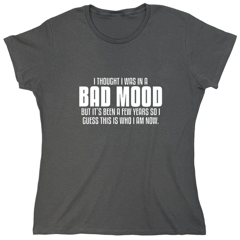 Funny T-Shirts design "Thought I Was In A Bad Mood But It's Been A Few Years I Guess This Is Who I Am Now"