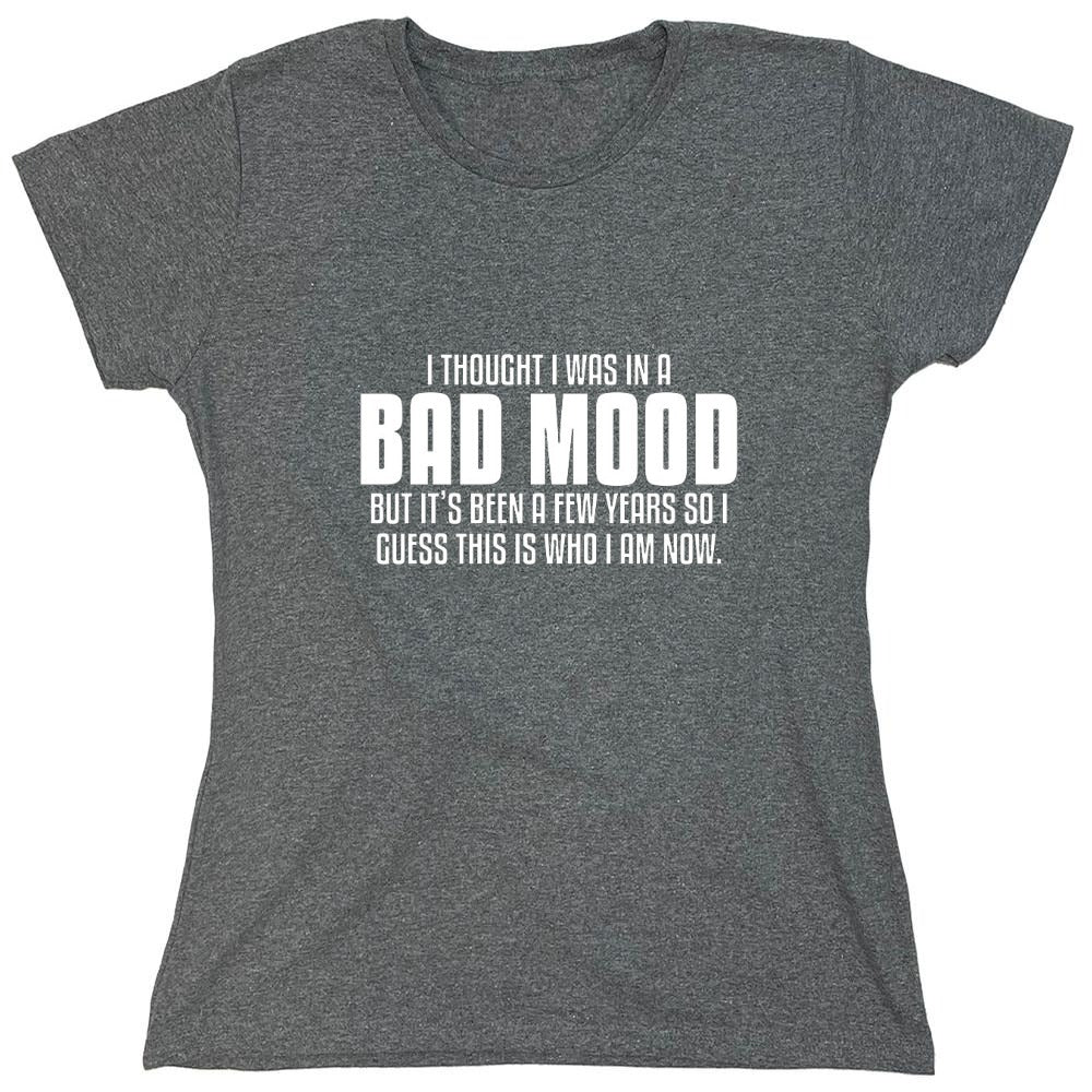 Funny T-Shirts design "Thought I Was In A Bad Mood But It's Been A Few Years I Guess This Is Who I Am Now"