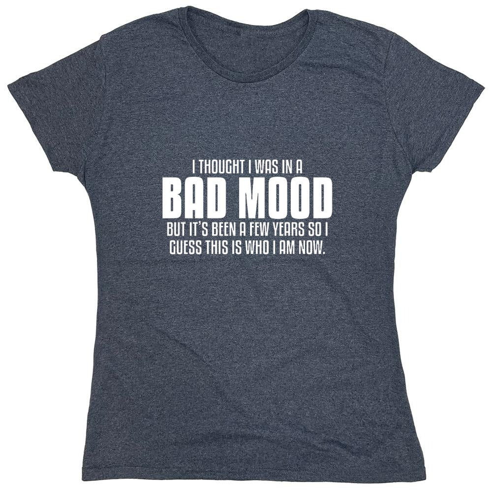 Funny T-Shirts design "Thought I Was In A Bad Mood But It's Been A Few Years I Guess This Is Who I Am Now"