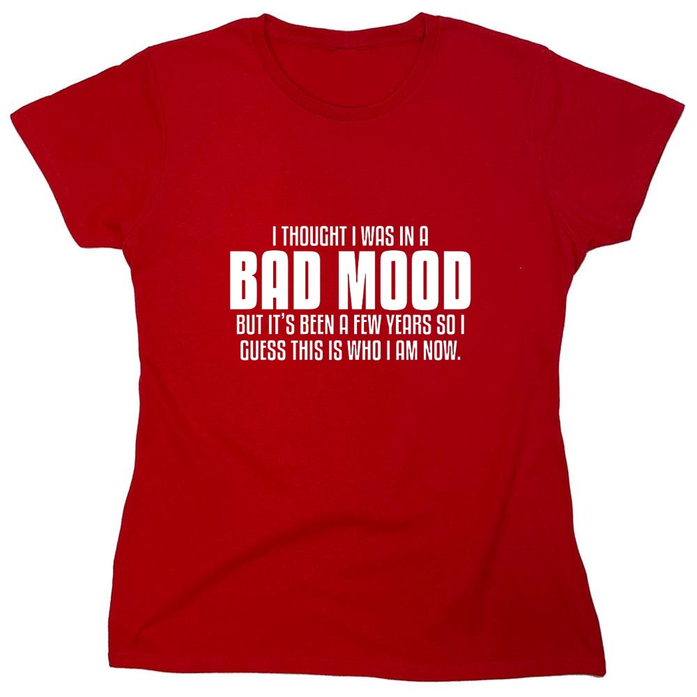 Funny T-Shirts design "Thought I Was In A Bad Mood But It's Been A Few Years I Guess This Is Who I Am Now"