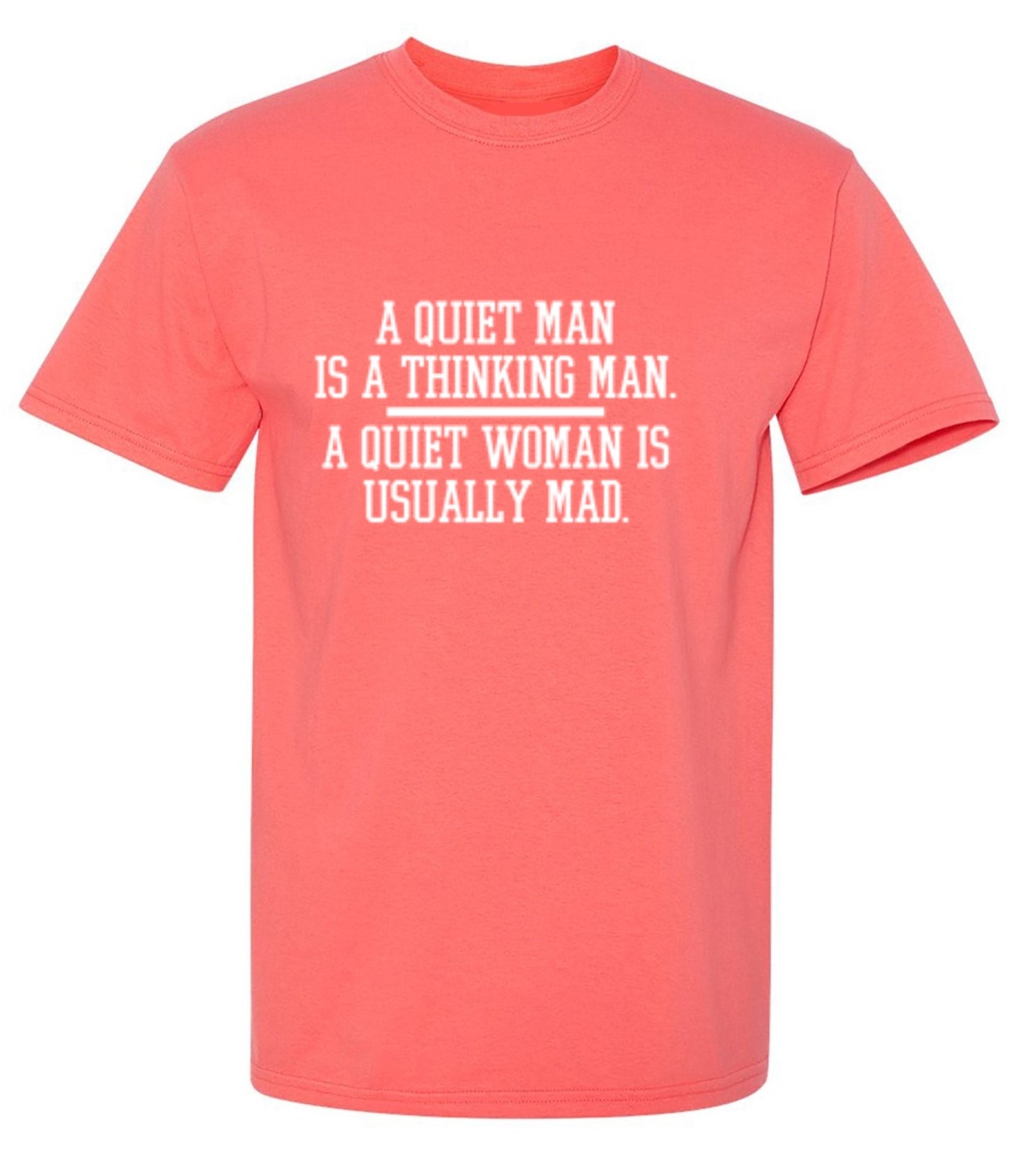 Funny T-Shirts design "A Quiet Man Is A Thinking Man. A Quiet Woman Is Usually Mad"