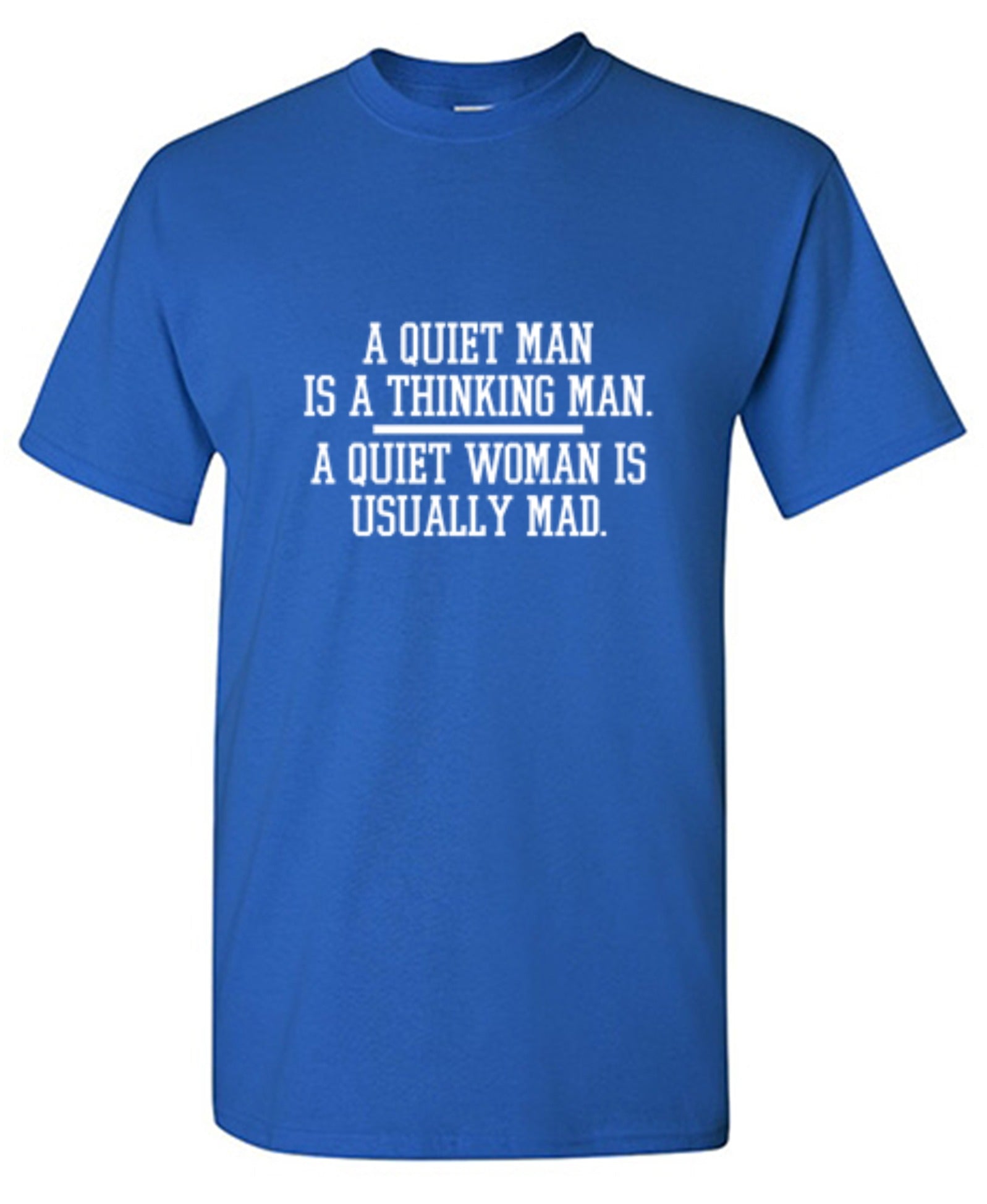 Funny T-Shirts design "A Quiet Man Is A Thinking Man. A Quiet Woman Is Usually Mad"