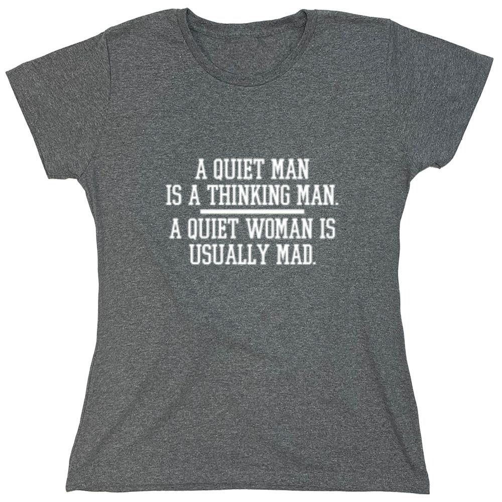 Funny T-Shirts design "A Quiet Man Is A Thinking Man. A Quiet Woman Is Usually Mad - Womens"