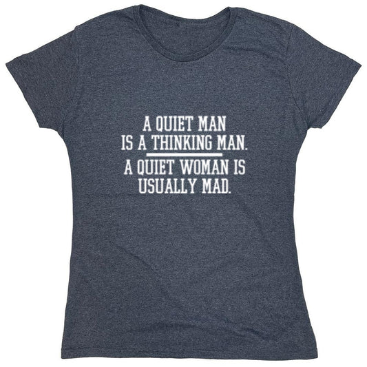 Funny T-Shirts design "A Quiet Man Is A Thinking Man. A Quiet Woman Is Usually Mad - Womens"
