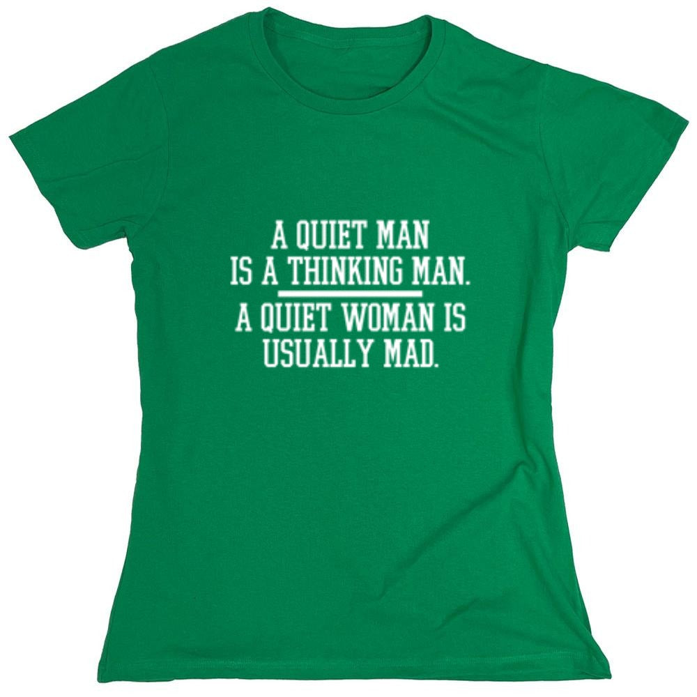 Funny T-Shirts design "A Quiet Man Is A Thinking Man. A Quiet Woman Is Usually Mad - Womens"
