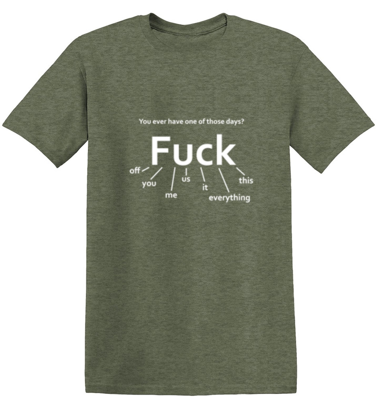 Funny T-Shirts design "You Ever Have One Of Those Days? Fuck: Off, You, Me, Us, It, Everything, This"