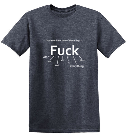 Funny T-Shirts design "You Ever Have One Of Those Days? Fuck: Off, You, Me, Us, It, Everything, This"