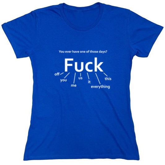 Funny T-Shirts design "You Ever Have One Of Those Days? Fuck: Off, You, Me, Us, It, Everything, This - Womens"