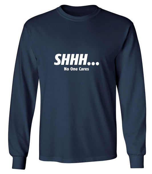 Funny T-Shirts design "Shhh... No One Cares - Long Sleeve"